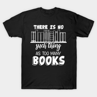 Funny There Is No Such Thing As Too Many Books T-Shirt